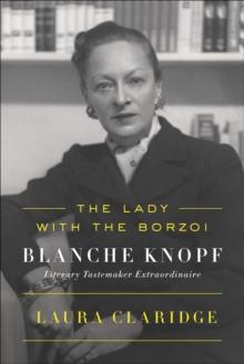 The Lady with the Borzoi : Blanche Knopf, Literary Tastemaker Extraordinaire