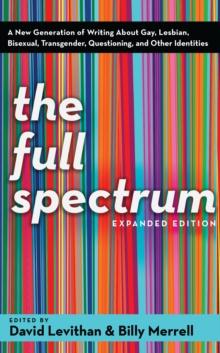 The Full Spectrum : A New Generation of Writing About Gay, Lesbian, Bisexual, Transgender, Questioning, and Other Identities