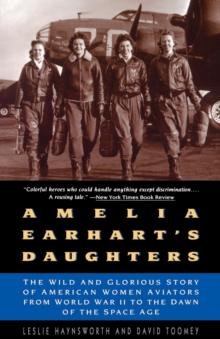 Amelia Earhart's Daughters : The Wild and Glorious Story of American Women Aviators from World War II to the Dawn of the Space Age