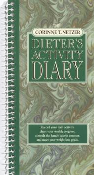 The Corinne T. Netzer Dieter's Activity Diary : Record Your Daily Activity, Chart Your Weekly Progress, Consult the Handy Calorie Counter, and Meet Your Weight Loss Goals