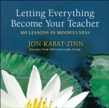 Letting Everything Become Your Teacher : 100 Lessons in Mindfulness