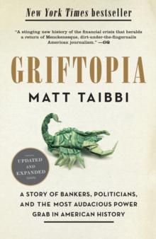 Griftopia : A Story of Bankers, Politicians, and the Most Audacious Power Grab in American History