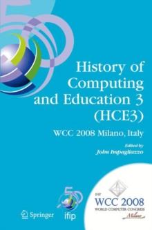 History of Computing and Education 3 (HCE3) : IFIP 20th World Computer Congress, Proceedings of the Third IFIP Conference on the History of Computing and Education WG 9.7/TC9, History of Computing, Se