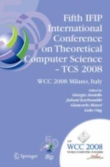 Fifth IFIP International Conference on Theoretical Computer Science - TCS 2008 : IFIP 20th World Computer Congress, TC 1, Foundations of Computer Science, September 7-10, 2008, Milano, Italy