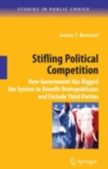 Stifling Political Competition : How Government Has Rigged the System to Benefit Demopublicans and Exclude Third Parties