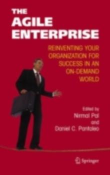 The Agile Enterprise : Reinventing your Organization for Success in an On-Demand World