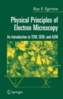 Physical Principles of Electron Microscopy : An Introduction to TEM, SEM, and AEM