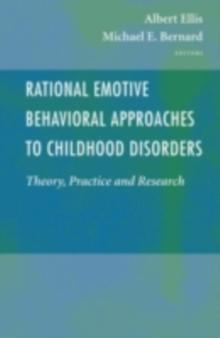 Rational Emotive Behavioral Approaches to Childhood Disorders : Theory, Practice and Research