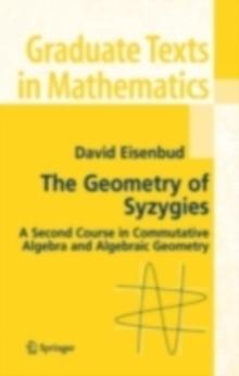 The Geometry of Syzygies : A Second Course in Algebraic Geometry and Commutative Algebra