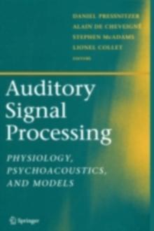 Auditory Signal Processing : Physiology, Psychoacoustics, and Models