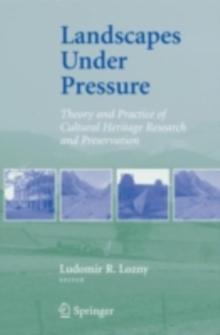 Landscapes under Pressure : Theory and Practice of Cultural Heritage Research and Preservation