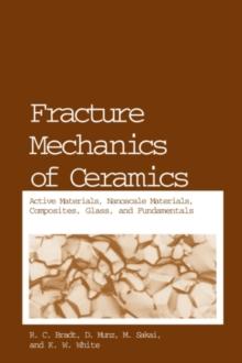 Fracture Mechanics of Ceramics : Active Materials, Nanoscale Materials, Composites, Glass, and Fundamentals