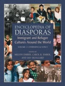 Encyclopedia of Diasporas : Immigrant and Refugee Cultures Around the World. Volume I: Overviews and Topics; Volume II: Diaspora Communities