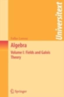 Algebra : Volume I: Fields and Galois Theory