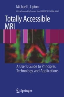 Totally Accessible MRI : A User's Guide to Principles, Technology, and Applications