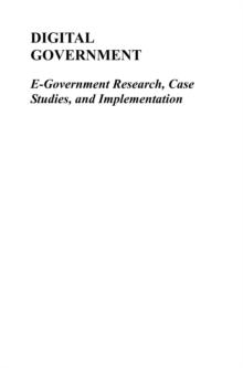 Digital Government : E-Government Research, Case Studies, and Implementation