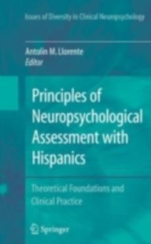 Principles of Neuropsychological Assessment with Hispanics : Theoretical Foundations and Clinical Practice