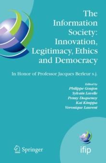 The Information Society: Innovation, Legitimacy, Ethics and Democracy In Honor of Professor Jacques Berleur s.j. : Proceedings of the Conference "Information Society: Governance, Ethics and Social Con