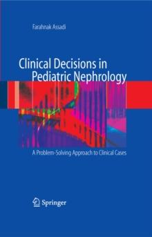 Clinical Decisions in Pediatric Nephrology : A Problem-solving Approach to Clinical Cases