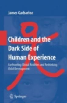 Children and the Dark Side of Human Experience : Confronting Global Realities and Rethinking Child Development