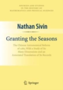 Granting the Seasons : The Chinese Astronomical Reform of 1280, With a Study of Its Many Dimensions and a Translation of its Records