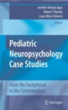 Pediatric Neuropsychology Case Studies : From the Exceptional to the Commonplace