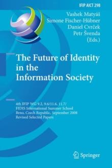 The Future of Identity in the Information Society : Proceedings of the Third IFIP WG 9.2, 9.6/11.6, 11.7/FIDIS International Summer School on the Future of Identity in the Information Society, Karlsta