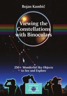 Viewing the Constellations with Binoculars : 250+ Wonderful Sky Objects to See and Explore