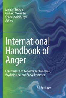 International Handbook of Anger : Constituent and Concomitant Biological, Psychological, and Social Processes