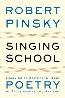 Singing School : Learning to Write (and Read) Poetry by Studying with the Masters