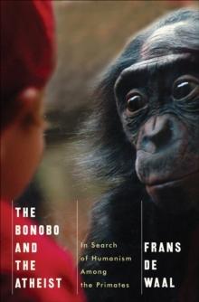 The Bonobo and the Atheist : In Search of Humanism Among the Primates