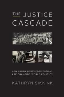 The Justice Cascade : How Human Rights Prosecutions Are Changing World Politics