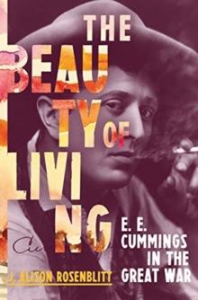 The Beauty of Living : E. E. Cummings in the Great War