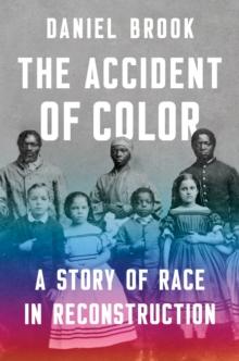 The Accident of Color : A Story of Race in Reconstruction