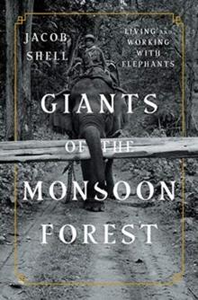 Giants of the Monsoon Forest : Living and Working with Elephants