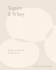 Yogurt & Whey : Recipes of an Iranian Immigrant Life