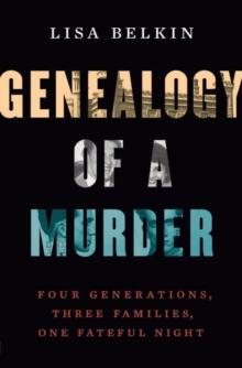 Genealogy of a Murder : Four Generations, Three Families, One Fateful Night