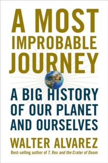 A Most Improbable Journey : A Big History of Our Planet and Ourselves