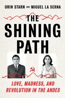 The Shining Path : Love, Madness, and Revolution in the Andes