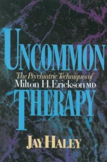 Uncommon Therapy : The Psychiatric Techniques of Milton H. Erickson, M.D.