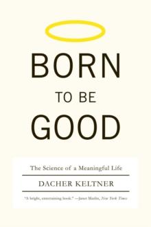 Born to Be Good : The Science of a Meaningful Life