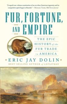 Fur, Fortune, and Empire : The Epic History of the Fur Trade in America