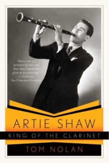 Artie Shaw, King of the Clarinet : His Life and Times