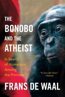 The Bonobo and the Atheist : In Search of Humanism Among the Primates