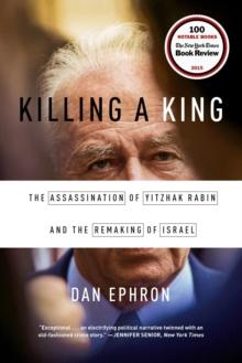 Killing a King : The Assassination of Yitzhak Rabin and the Remaking of Israel