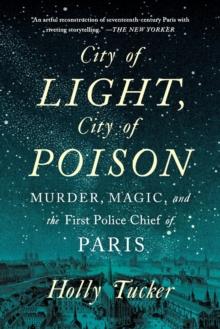 City Of Light, City Of Poison : Murder, Magic, And The First Police Chief Of Paris