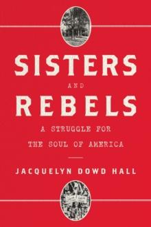 Sisters and Rebels : A Struggle for the Soul of America