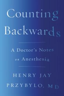 Counting Backwards : A Doctor's Notes on Anesthesia