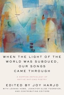 When the Light of the World Was Subdued, Our Songs Came Through : A Norton Anthology of Native Nations Poetry