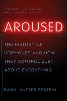 Aroused : The History of Hormones and How They Control Just About Everything